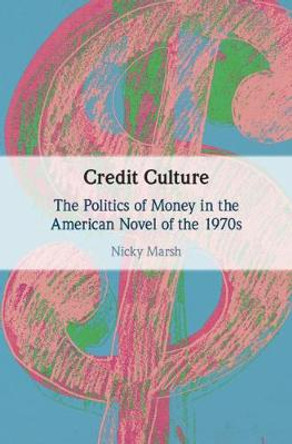 Credit Culture: The Politics of Money in the American Novel of the 1970s by Nicky Marsh