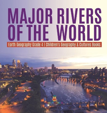 Major Rivers of the World - Earth Geography Grade 4 - Children's Geography & Cultures Books by Baby Professor 9781541979772