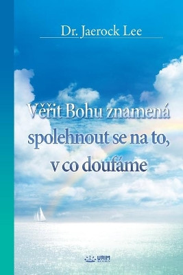 Verit Bohu Znamena Spolehnout Se Na To, V Co Doufame: The Assurance of Things Hoped for by Jaerock Lee 9791126304516