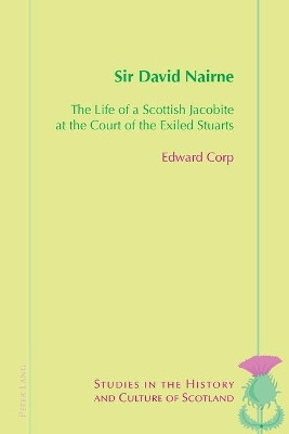 Sir David Nairne: The Life of a Scottish Jacobite at the Court of the Exiled Stuarts by Edward Corp 9781787079342