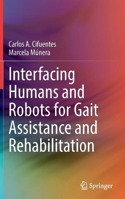 Interfacing Humans and Robots for Gait Assistance and Rehabilitation by Carlos A. Cifuentes 9783030796297