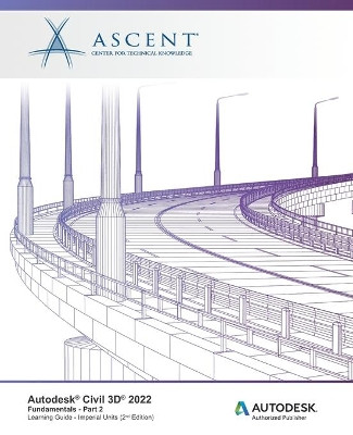 Autodesk Civil 3D 2022: Fundamentals - Part 2 (Imperial Units): Autodesk Authorized Publisher by Ascent - Center for Technical Knowledge 9781956032048