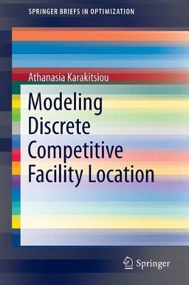 Modeling Discrete Competitive Facility Location by Athanasia Karakitsiou 9783319213408