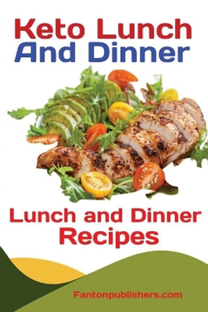 Keto Lunch And Dinners: Ketogenic Diet Lunch and Dinner Recipes by Publishers Fanton 9781951737429