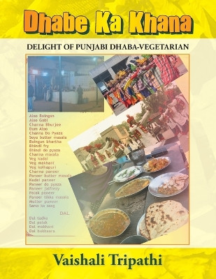 Dhabe Ka Khana: Delight of Punjabi Dhaba [vegetarian] by Vaishali Tripathi 9781482811773