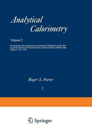 Analytical Calorimetry: Proceedings of the Symposium on Analytical Calorimetry at the meeting of the American Chemical Society, held in Chicago, Illinois, September 13-18, 1970 by Roger S. Porter 9781461586234