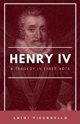 Henry IV (Enrico Quarto) [1922] A Tragedy in Three Acts by Luigi Pirandello 9789355271402