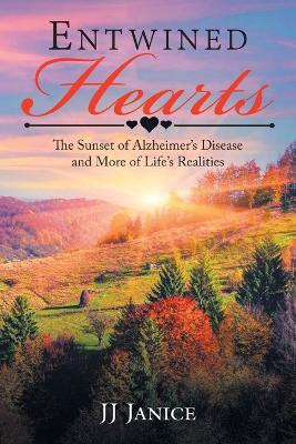 Entwined Hearts: The Sunset of Alzheimer's Disease and More of Life's Realities by Jj Janice 9781778831508