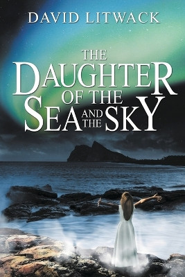 The Daughter of the Sea and the Sky by David Litwack 9781622534241