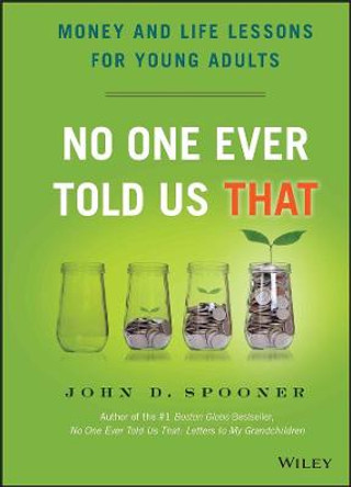 No One Ever Told Us That: Money and Life Lessons for Young Adults by John D. Spooner