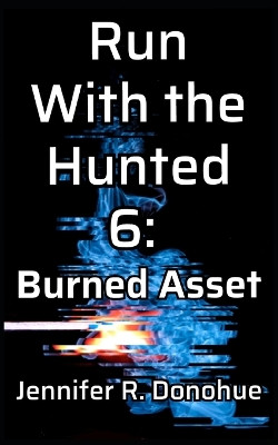Run With the Hunted 6: Burned Asset by Jennifer R Donohue 9781945548253