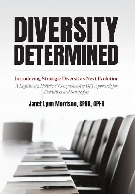 Diversity Determined: Introducing Strategic Diversity's Next Evolution - A Legitimate, Holistic, & Comprehensive DEI Approach for Executives and Strategists by Sphr Janet Lynn Morrison 9798822928558