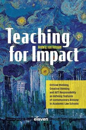 Teaching for Impact: Critical thinking, Creative thinking and ACT Responsibility as defining features of contemporary Bildung in Academic Law Schools by Hedwig van Rossum 9789047301837