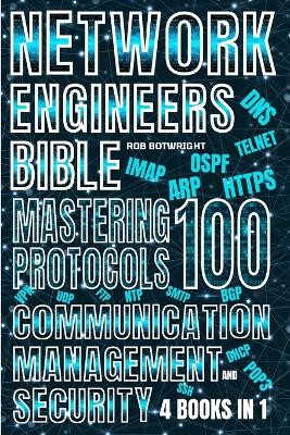 Network Engineer's Bible: Mastering 100 Protocols For Communication, Management, And Security by Rob Botwright 9781839387791