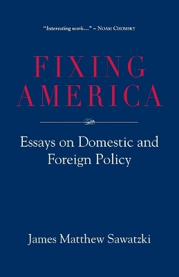 Fixing America: Essays on Domestic and Foreign Policy by James Matthew Sawatzki 9781958877500