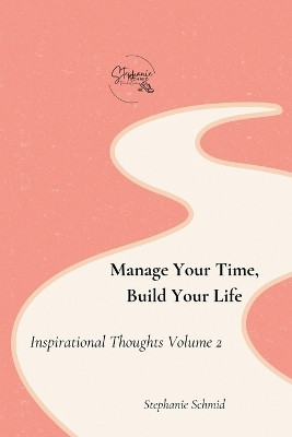 Manage Your Time, Build Your Life by Stephanie Schmid 9798330229536