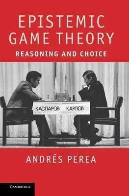 Epistemic Game Theory: Reasoning and Choice by Andres Perea 9781107008915