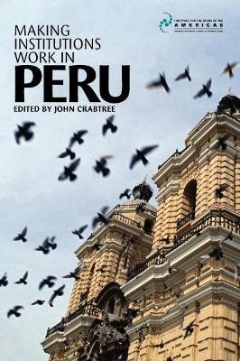 Making Institutions Work in Peru: Democracy, Development and Inequality Since 1980 by John Crabtree 9781900039703