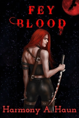 Fey Blood: An Amarah Rey, Fey Warrior Novel by Harmony A Haun 9781736343227