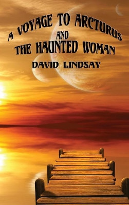 A Voyage to Arcturus and the Haunted Woman by David Lindsay 9781515424697