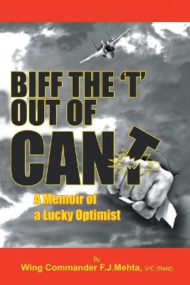 Biff the T Out of Can't: A Memoir of a Lucky Optimist by Vrc (Retd) Wing Commander Fj Mehta 9781482888119