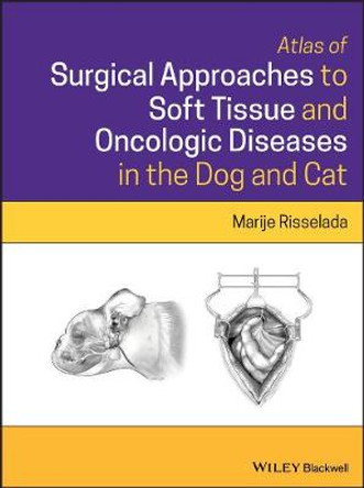 Atlas of Surgical Approaches for Soft Tissue and Oncologic Diseases in the Dog and Cat by Marije Risselada