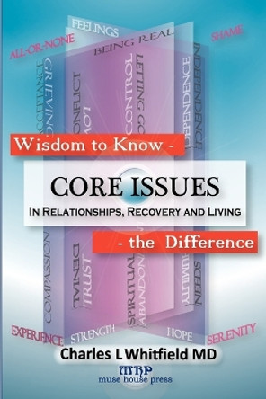 Wisdom to Know the Difference: Core Issues in Relationships, Recovery and Living by Charles L Whitfield 9781935827108