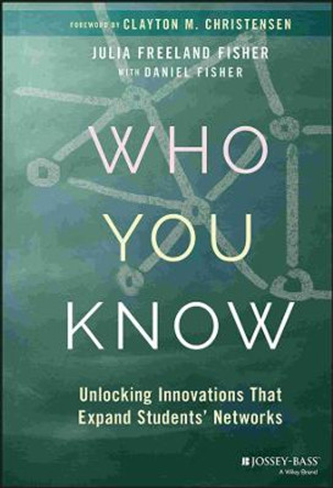 Who You Know: Unlocking Innovations That Expand Students' Networks by Julia Freeland Fisher