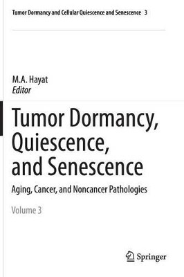 Tumor Dormancy, Quiescence, and Senescence, Vol. 3: Aging, Cancer, and Noncancer Pathologies by M. A. Hayat 9789401793247