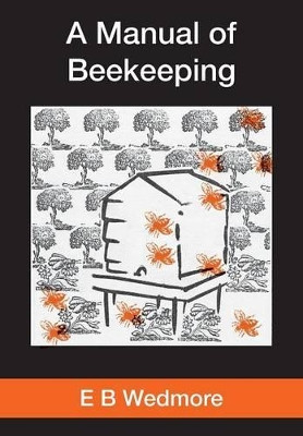 A MANUAL OF BEE-KEEPING for English-speaking Beekeepers by E B Wedmore 9781908904768