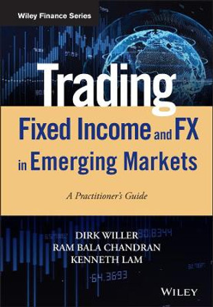 Trading Fixed Income and FX in Emerging Markets: A practitioner's guide by Dirk Willer