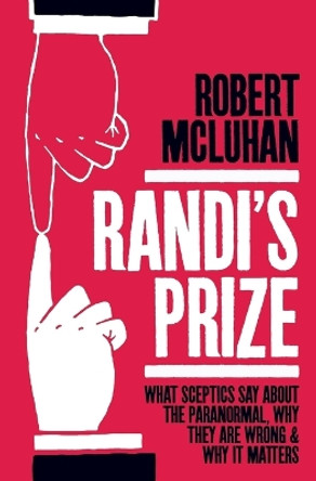 Randi's Prize: What Sceptics Say About the Paranormal, Why They Are Wrong, and Why It Matters by Robert McLuhan 9781786770974