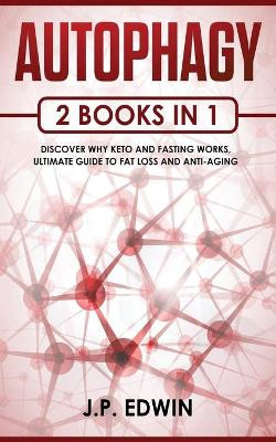 Autophagy: 2 Books in 1 - Discover Why Keto and Fasting Works, Ultimate Guide to Fat Loss and Anti-Aging by J P Edwin 9788293738084