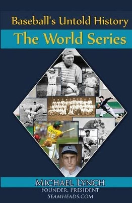 Baseball's Untold History: The World Series by Michael Lynch 9781938545580