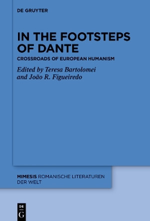 In the Footsteps of Dante: Crossroads of European Humanism by Teresa Bartolomei 9783110795943