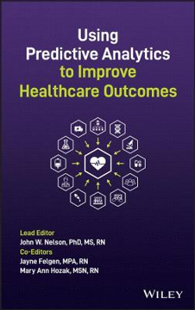 Using Predictive Analytics to Improve Healthcare Outcomes by John W Nelson