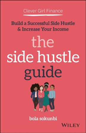 Clever Girl Finance: The Side Hustle Guide: Build a Successful Side Hustle and Increase Your Income by Bola Sokunbi