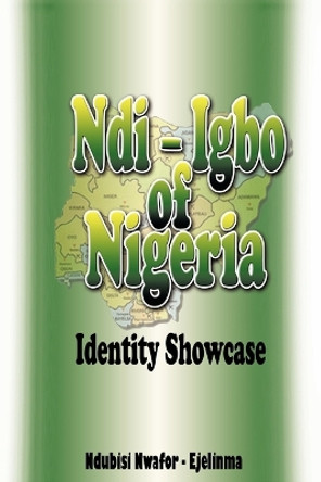 Ndi-Igbo of Nigeria: Identity Showcase by Ndubisi Nwafor-Ejelinma 9781466938922
