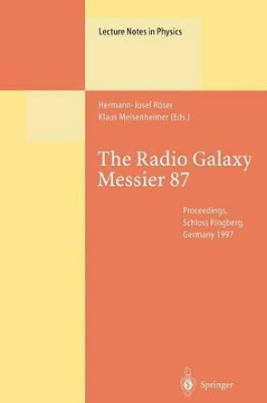 The Radio Galaxy Messier 87: Proceedings of a Workshop Held at Ringberg Castle, Tegernsee, Germany, 15-19 September 1997 by Hermann-Josef Roser 9783662142578