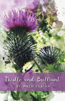Thistle and Brilliant by Wren Tuatha 9781635349610