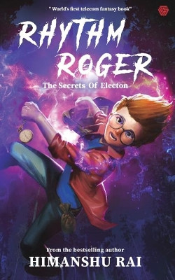 Rhythm Roger - The Secrets of Electon by Rai, Himanshu 9789389600575