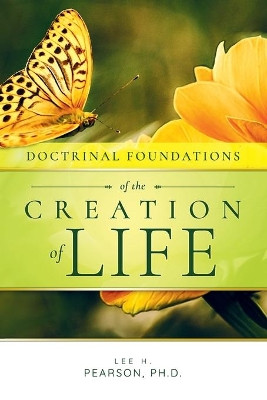 Doctrinal Foundations of the Creation of Life by Lee H Pearson 9781636250045