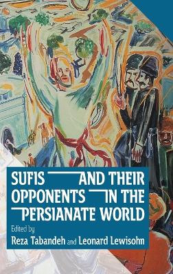 Sufis and Their Opponents in the Persianate World by Reza Tabandeh 9781949743203