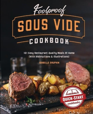 Foolproof Sous Vide Cookbook: 101 Easy Restaurant-Quality Meals At Home (With Instructions & Illustrations) by Isabelle Dauphin 9781949314731