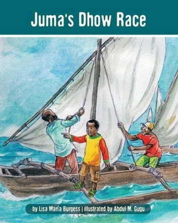 Juma's Dhow Race: The Tanzania Juma Stories by Lisa Maria Burgess 9781939604057