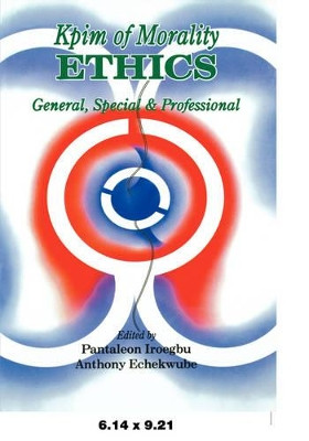 Kpim of Morality Ethics: General, Special and Professional by Pantaleon Ireogbu 9789781299261