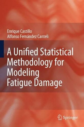 A Unified Statistical Methodology for Modeling Fatigue Damage by Enrique del Castillo 9781402091810