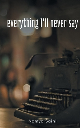 Everything I'll never say by Namya Saini 9789357617611