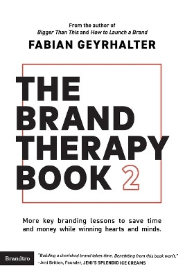 The Brand Therapy Book 2: More key branding lessons to save time and money while winning hearts and minds. by Fabian Geyrhalter 9781734939712