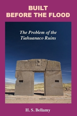 Built Before the Flood: The Problem of the Tiahuanaco Ruins by H S Bellamy 9781585093960